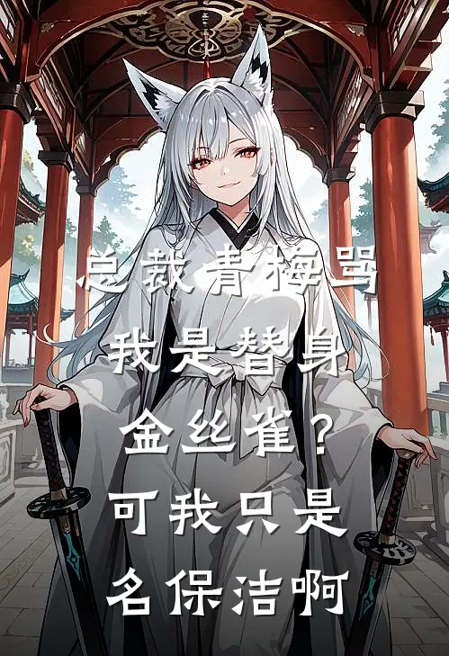 总裁青梅骂我是替身金丝雀？可我只是名保洁啊