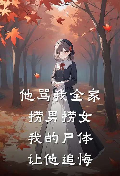 他骂我全家捞男捞女，我的尸体让他追悔