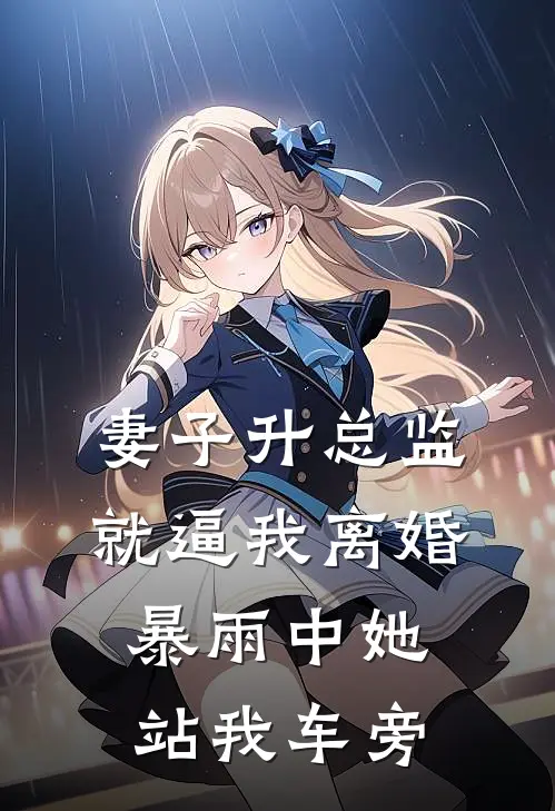 妻子升总监就逼我离婚，暴雨中她站我车旁