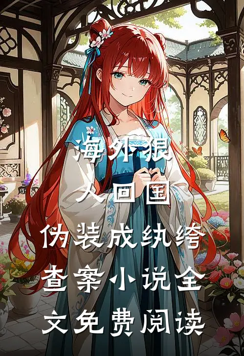海外狠人回国，伪装成纨绔查案小说全文免费阅读