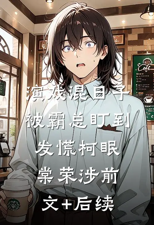演戏混日子，被霸总盯到发慌柯眠棠荣涉前文+后续
