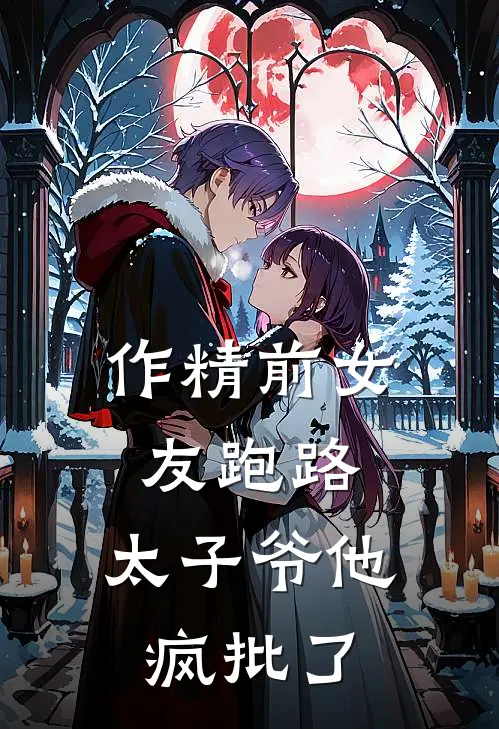 作精前女友跑路，太子爷他疯批了