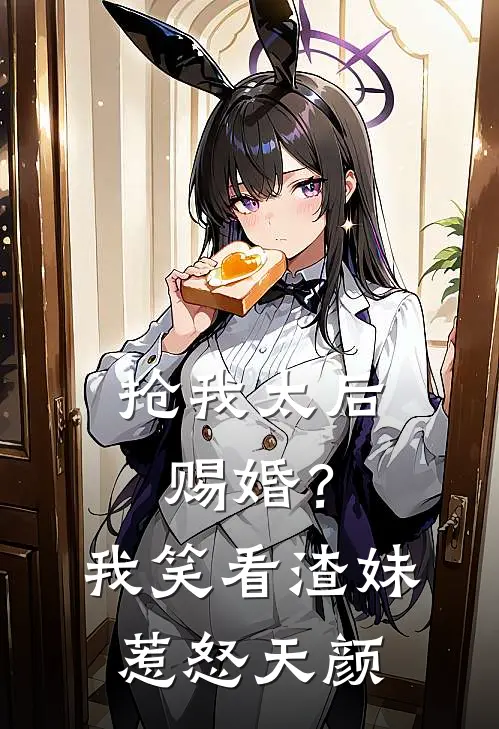 抢我太后赐婚？我笑看渣妹惹怒天颜