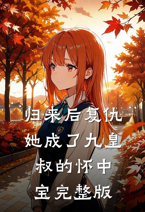 归来后复仇,她成了九皇叔的怀中宝完整版