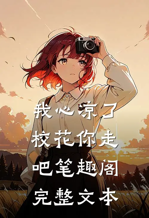 我心凉了,校花你走吧笔趣阁完整文本