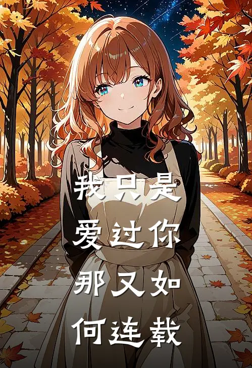 我只是爱过你,那又如何连载了