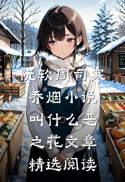 阮软周司寒乔烟小说叫什么恶之花文章精选阅读