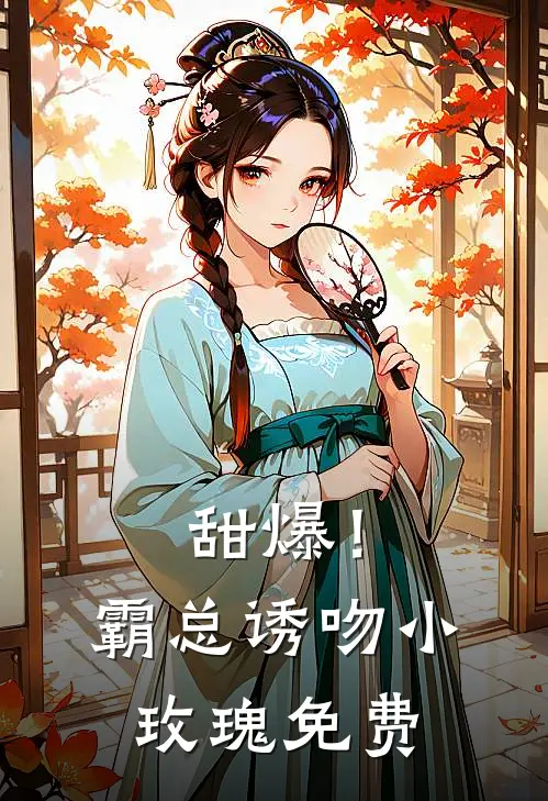 甜爆!霸总诱吻小玫瑰免费阅读全文