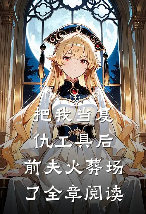 把我当复仇工具后，前夫火葬场了全章阅读