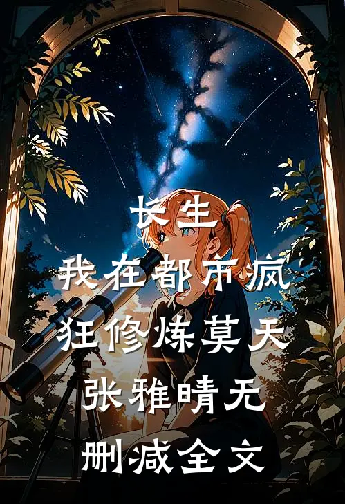 长生：我在都市疯狂修炼莫天张雅晴无删减全文