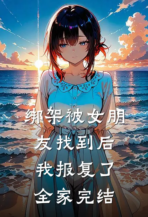绑架被女朋友找到后,我报复了全家完结