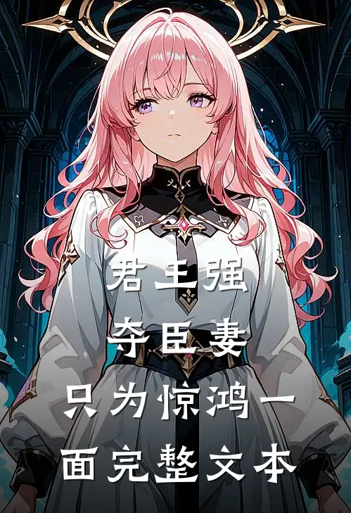 君王强夺臣妻,只为惊鸿一面完整文本