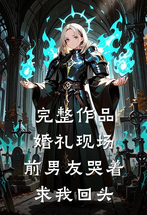 完整作品婚礼现场,前男友哭着求我回头是哪一集