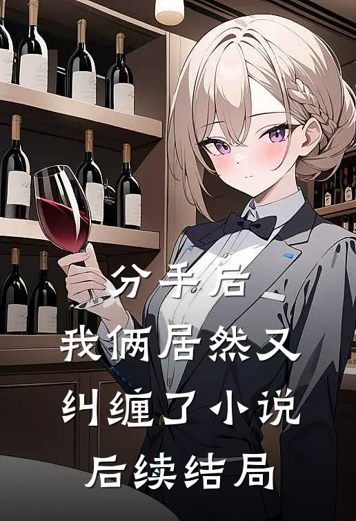 分手后,我俩居然又纠缠了后续结局是啥