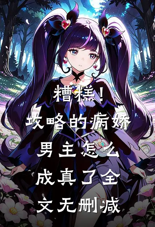 糟糕!攻略的病娇男主怎么成真了全文无删减免费阅读