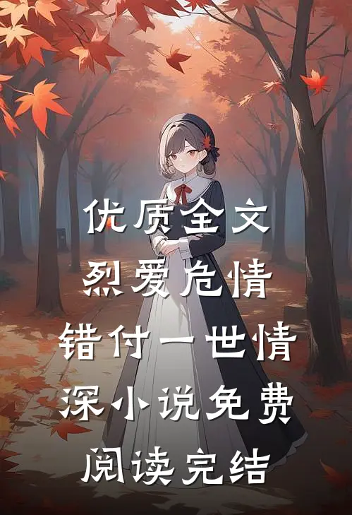 优质全文烈爱危情:错付一世情深小说免费阅读完结