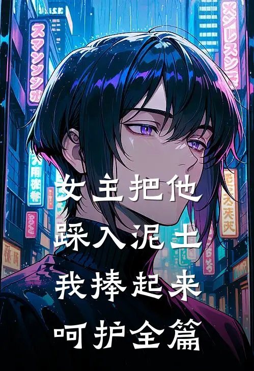 女主把他踩入泥土,我捧起来呵护全篇文章