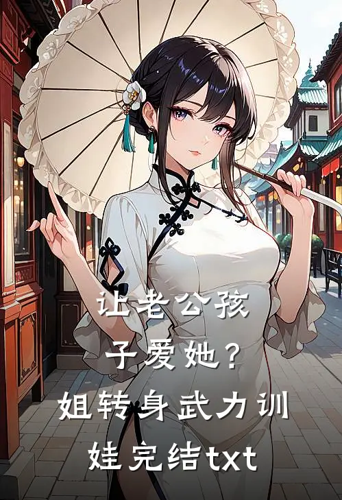 让老公孩子爱她？姐转身武力训娃完结txt