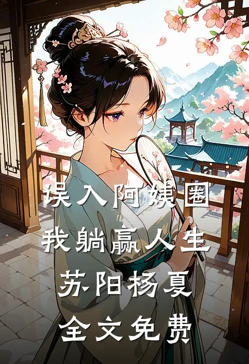 误入阿姨圈，我躺赢人生苏阳杨夏全文免费