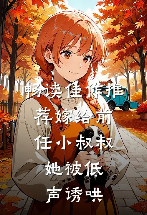 畅读佳作推荐嫁给前任小叔叔,她被低声诱哄
