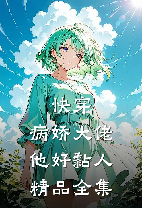 快穿病娇大佬他好黏人精品全集阅读