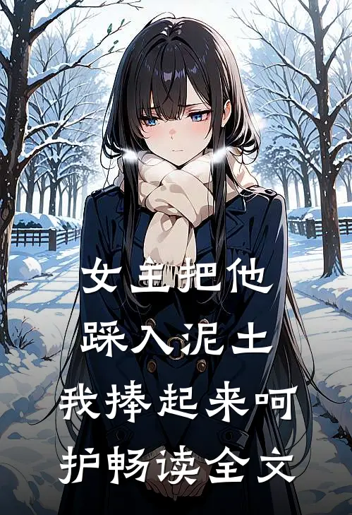 女主把他踩入泥土,我捧起来呵护畅读全文