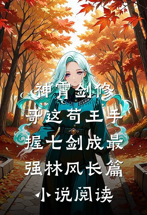 神霄剑修:哥这苟王手握七剑成最强林风长篇小说阅读