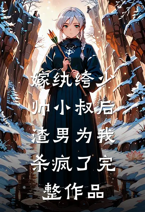 嫁纨绔少帅小叔后,渣男为我杀疯了完整作品