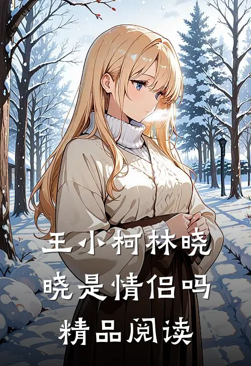 王小柯林晓晓是情侣吗精品阅读