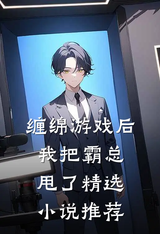 缠绵游戏后，我把霸总甩了精选小说推荐