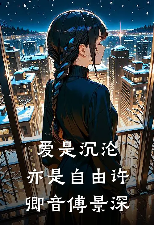 爱是沉沦,亦是自由许卿音傅景深结局 番外著