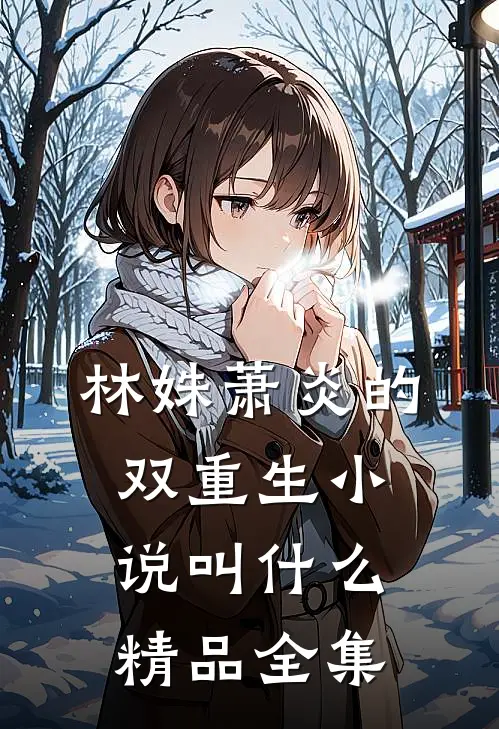 林姝萧炎的双重生小说叫什么精品全集