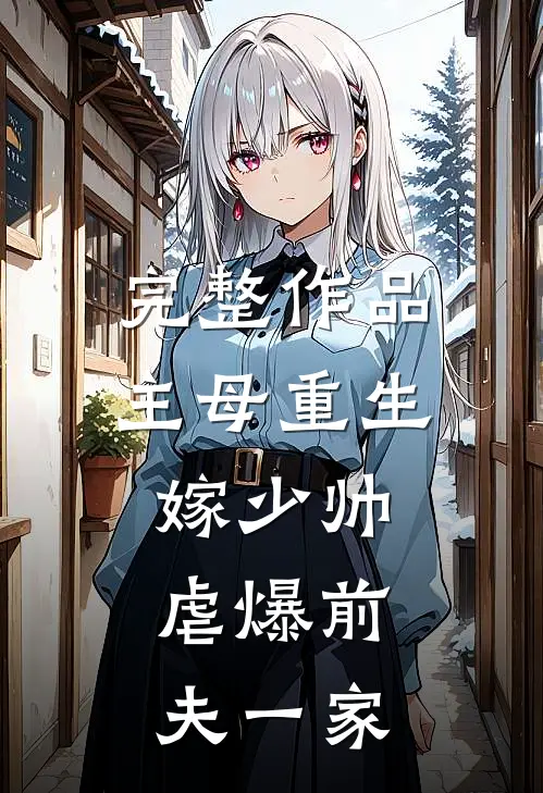 完整作品主母重生嫁少帅,虐爆前夫一家的