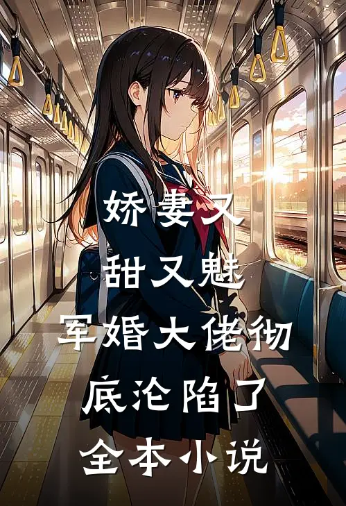 娇妻又甜又魅,军婚大佬彻底沦陷了全本