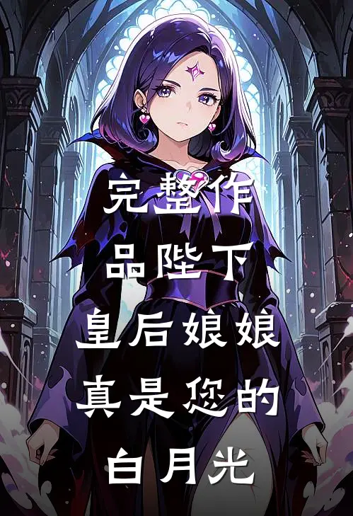 完整作品陛下,皇后娘娘真是您的白月光免费阅读