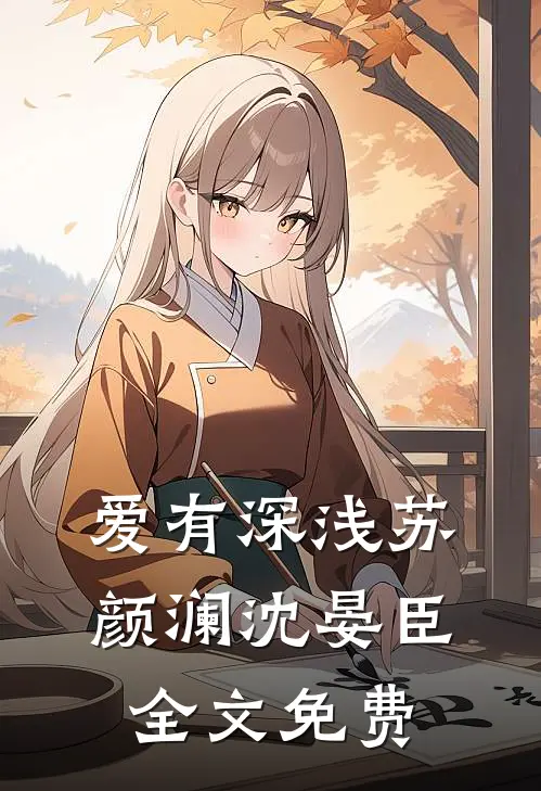 爱有深浅苏颜澜沈晏臣全文免费