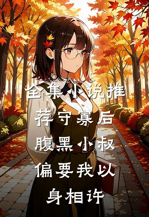 全集小说推荐守寡后，腹黑小叔偏要我以身相许
