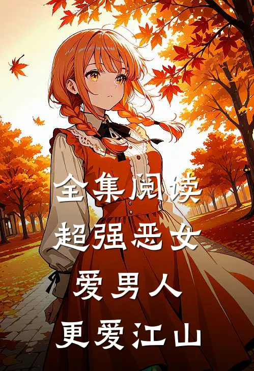 全集阅读超强恶女爱男人,更爱江山