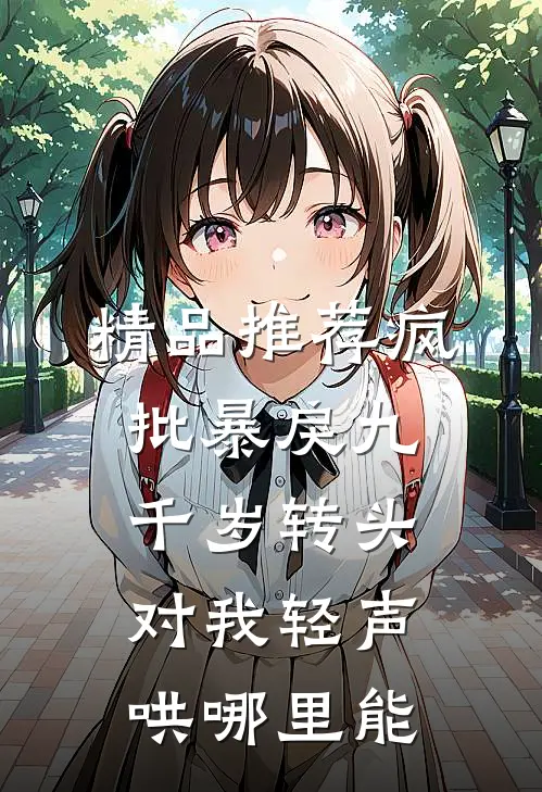 精品推荐疯批暴戾九千岁转头对我轻声哄哪里能