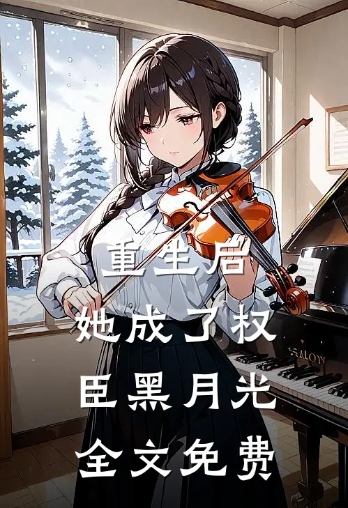 重生后,她成了权臣黑月光全文免费观看