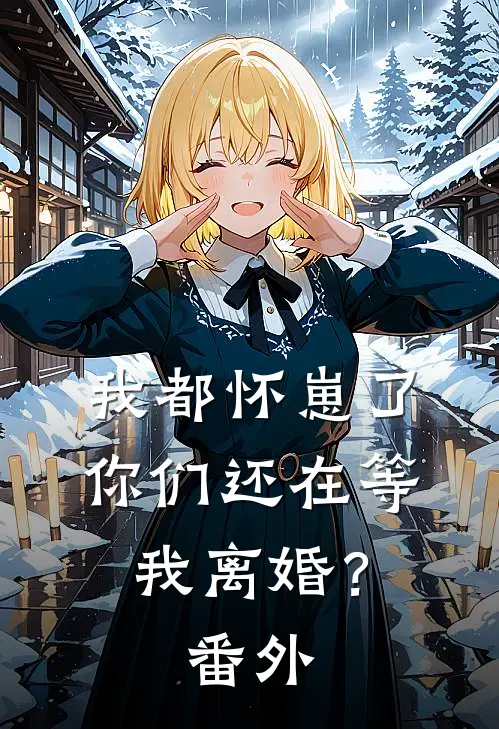 我都怀崽了,你们还在等我离婚?番外篇