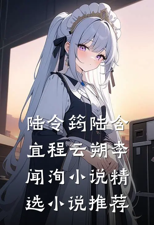 陆令筠陆含宜程云朔李闻洵小说精选小说推荐