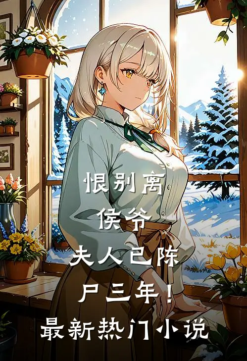 恨别离侯爷,夫人已陈尸三年!最新热门网站