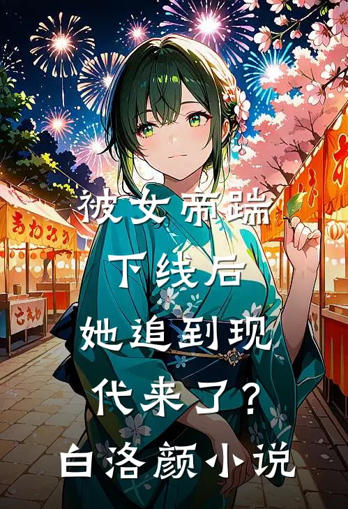 被女帝踹下线后,她追到现代来了?白洛颜免费阅读
