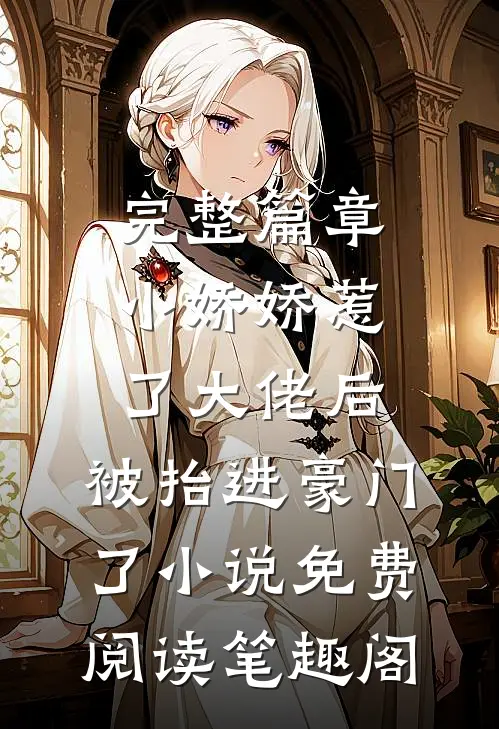 完整篇章小娇娇惹了大佬后,被抬进豪门了小说免费阅读笔趣阁