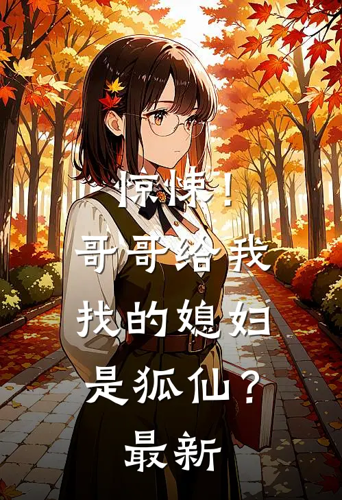 惊悚!哥哥给我找的媳妇是狐仙?最新版