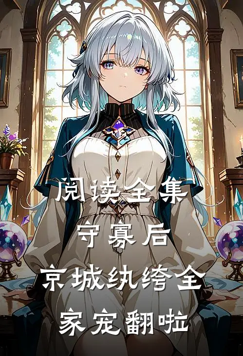 阅读全集守寡后，京城纨绔全家宠翻啦