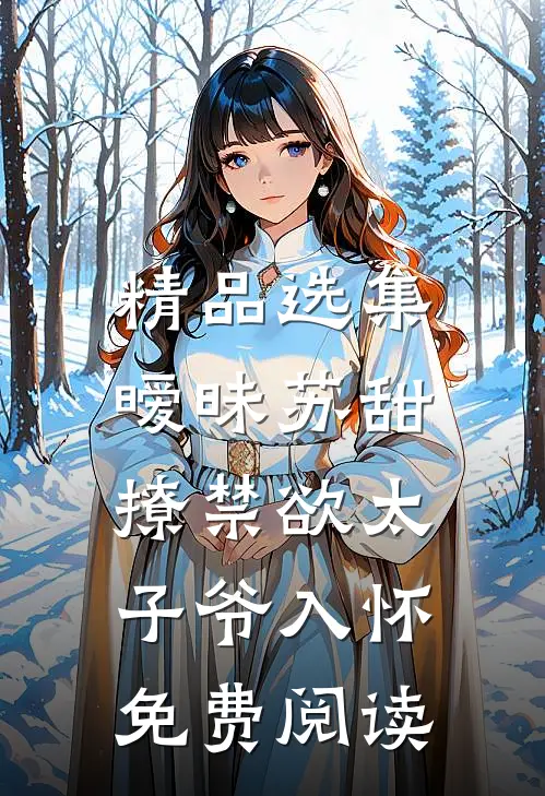 精品选集暧昧苏甜,撩禁欲太子爷入怀免费阅读