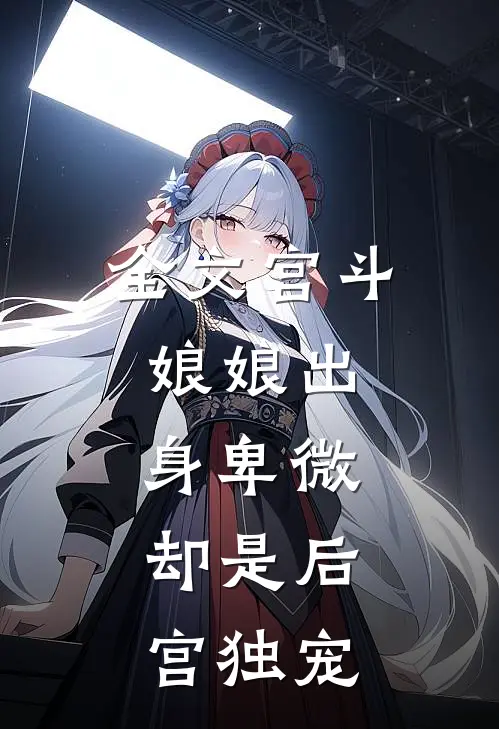 全文宫斗娘娘出身卑微,却是后宫独宠免费阅读