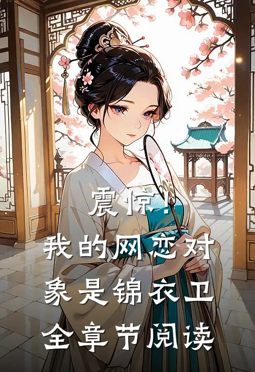 震惊！我的网恋对象是锦衣卫全章节阅读